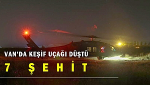 Van'da keşif uçağı düştü: 2'si pilot 7 emniyet mensubu şehit oldu