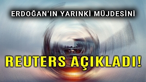 Erdoğan'ın müjdesini Reuters açıkladı!
