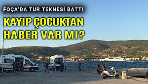 Foça'da tekne faciası; kayıp çocuk bulundu mu?