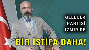 Gelecek Parti İzmir’den bir kişi daha istifa etti