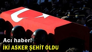 Acı haber! İki asker şehit oldu
