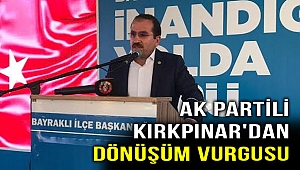 AK Partili Kırkpınar'dan dönüşüm vurgusu