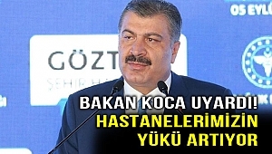 Bakan Koca uyardı! Hastanelerimizin yükü artıyor