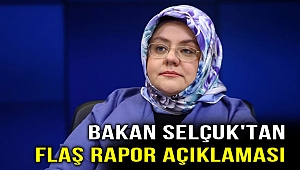 Bakan Selçuk'tan flaş rapor açıklaması