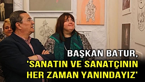 Başkan Batur, sanatın ve sanatçının yanında!