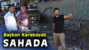 BAŞKAN KARAKAYALI SAHADA ÇALIŞMALARI DENETLEDİ