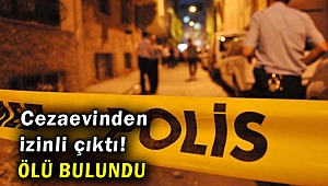 Cezaevinden izinli çıktı! Ölü bulundu