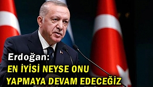 Cumhurbaşkanı Erdoğan: En iyisi neyse onu yapmaya devam edeceğiz