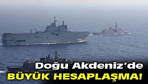 Doğu Akdeniz’de büyük hesaplaşma!