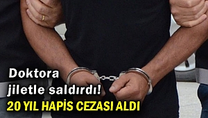 Doktora jiletle saldırdı! 20 yıl hapis cezası aldı