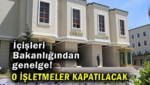 İçişleri Bakanlığından genelge! O işletmeler kapatılacak
