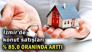 İzmir'de konut satışları % 85,0 oranında arttı
