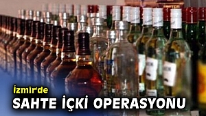 İzmir'de sahte içki operasyonu