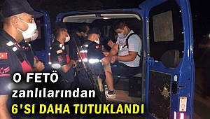 O FETÖ zanlılarından 6'sı daha tutuklandı