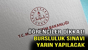 Öğrenciler dikkat! Bursluluk sınavı yarın yapılacak