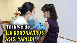 Türkiye'de ilk koronavirüs aşısı yapıldı!