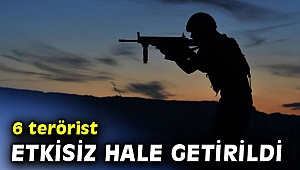6 terörist etkisiz hale getirildi