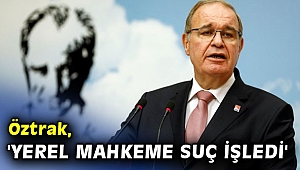 CHP'li Öztrak, 'Yerel mahkeme suç işledi'