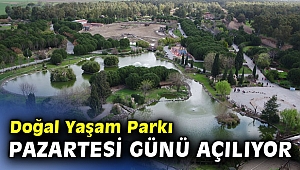 Doğal Yaşam Parkı pazartesi günü açılıyor