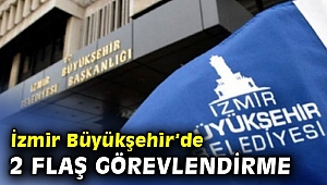 İzmir Büyükşehir Belediyesi’nde 2 flaş görevlendirme