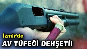 İzmir'de av tüfeği dehşeti!