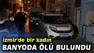 İzmir'de bir kadın banyoda ölü bulundu