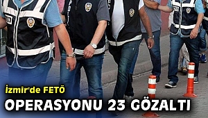 İzmir'de FETÖ operasyonu 23 gözaltı
