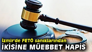 İzmir'de FETÖ sanıklarından ikisine müebbet hapis