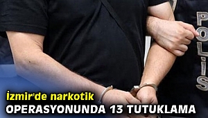 İzmir'de narkotik operasyonunda 13 tutuklama