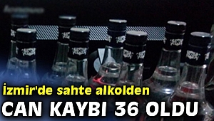 İzmir'de sahte alkolden can kaybı 36 oldu