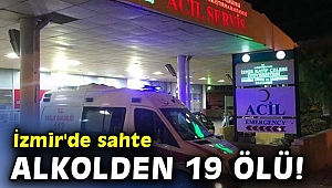 İzmir'de sahte alkolden ölenlerin sayısı 19'a yükseldi!