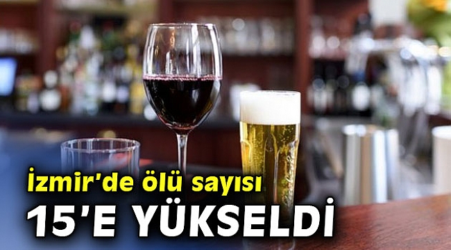 İzmir'de sahte içkiden ölenlerin sayısı 15 oldu!