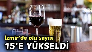 İzmir'de sahte içkiden ölenlerin sayısı 15 oldu!