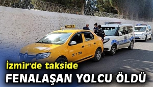 İzmir'de takside fenalaşan yolcu öldü