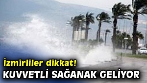 İzmirliler dikkat! Kuvvetli sağanak geliyor