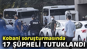 Kobani soruşturmasında 17 şüpheli tutuklandı