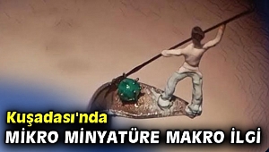 Kuşadası'nda mikro minyatüre makro ilgi
