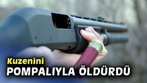 Kuzeni tarafından pompalı tüfekle vurulan kişi hayatını kaybetti