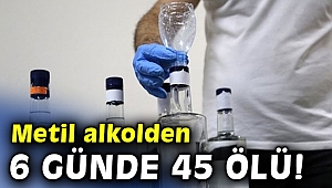 Metil alkolden 6 günde 45 ölü!