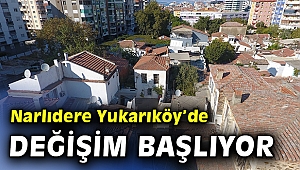 Narlıdere Yukarıköy’de dönüşüm başlıyor!