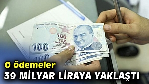 O ödemeler 39 milyar liraya yaklaştı