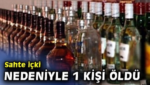 Sahte içki nedeniyle 1 kişi öldü