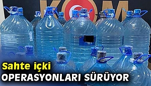 Sahte içki operasyonları sürüyor