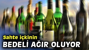 Sahte içkinin bedeli ağır oluyor