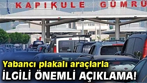Ticaret Bakanlığından yabancı plakalı araçlarla ilgili önemli açıklama!