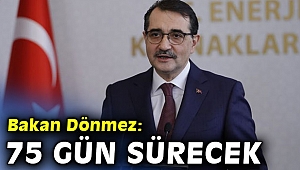 Bakan Dönmez açıkladı: 75 gün sürecek