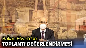 Bakan Elvan'dan toplantı değerlendirmesi