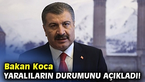 Bakan Koca yaralıların durumunu açıkladı!