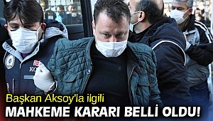 Başkan Aksoy'la ilgili mahkeme kararı belli oldu!