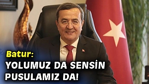 Başkan Batur: Yolumuz da sensin, pusulamız da!